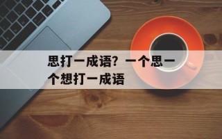 思打一成语？一个思一个想打一成语