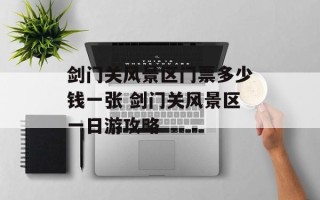 剑门关风景区门票多少钱一张 剑门关风景区一日游攻略