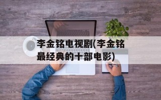 李金铭电视剧(李金铭最经典的十部电影)