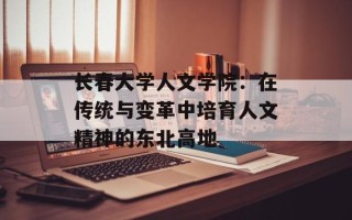 长春大学人文学院：在传统与变革中培育人文精神的东北高地
