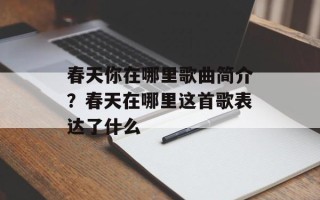 春天你在哪里歌曲简介？春天在哪里这首歌表达了什么
