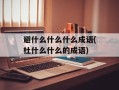 避什么什么什么成语(杜什么什么的成语)