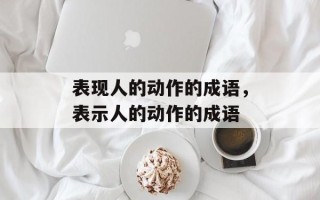 表现人的动作的成语，表示人的动作的成语