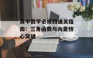 高中数学必修四通关指南：三角函数与向量核心突破