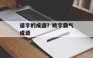 遥字的成语？姚字霸气成语