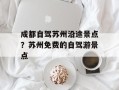 成都自驾苏州沿途景点？苏州免费的自驾游景点