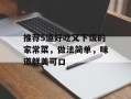 推荐5道好吃又下饭的家常菜，做法简单，味道鲜美可口