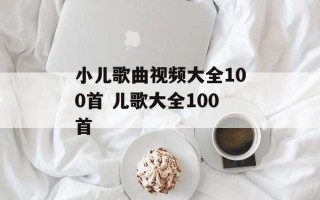 小儿歌曲视频大全100首 儿歌大全100首