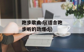 跑步歌曲dj(适合跑步听的劲爆dj)