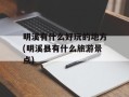 明溪有什么好玩的地方(明溪县有什么旅游景点)