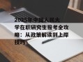 2025年中国人民大学在职研究生报考全攻略：从政策解读到上岸技巧