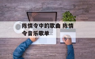 陈情令中的歌曲 陈情令音乐歌单
