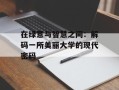 在绿意与智慧之间：解码一所美丽大学的现代密码