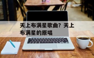 天上布满星歌曲？天上布满星的原唱