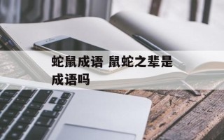 蛇鼠成语 鼠蛇之辈是成语吗