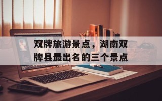 双牌旅游景点，湖南双牌县最出名的三个景点