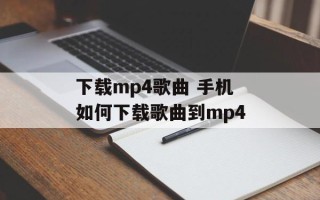 下载mp4歌曲 手机如何下载歌曲到mp4