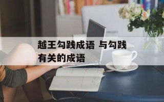 越王勾践成语 与勾践有关的成语