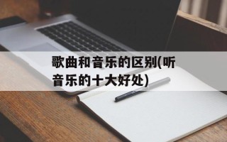 歌曲和音乐的区别(听音乐的十大好处)