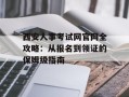 西安人事考试网官网全攻略：从报名到领证的保姆级指南