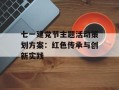 七一建党节主题活动策划方案：红色传承与创新实践