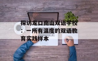 探访龙口南山双语学校：一所有温度的双语教育实践样本
