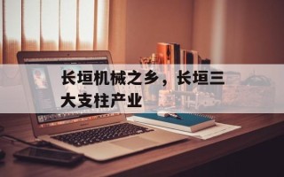 长垣机械之乡，长垣三大支柱产业