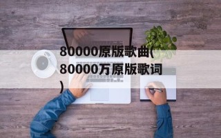 80000原版歌曲(80000万原版歌词)