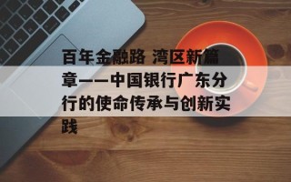 百年金融路 湾区新篇章——中国银行广东分行的使命传承与创新实践