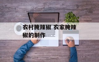 农村腌辣椒 农家腌辣椒的制作