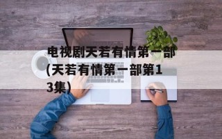 电视剧天若有情第一部(天若有情第一部第13集)