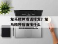 龙马精神成语接龙？龙马精神后面接什么