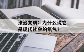 法治文明：为什么说它是现代社会的氧气？