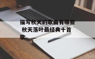 描写秋天的歌曲有哪些 秋天落叶最经典十首歌