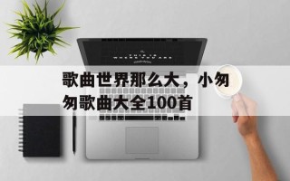 歌曲世界那么大，小匆匆歌曲大全100首
