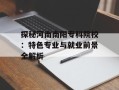 探秘河南南阳专科院校：特色专业与就业前景全解析