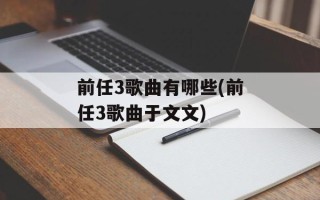 前任3歌曲有哪些(前任3歌曲于文文)