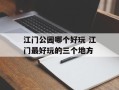 江门公园哪个好玩 江门最好玩的三个地方