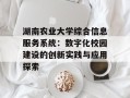 湖南农业大学综合信息服务系统：数字化校园建设的创新实践与应用探索