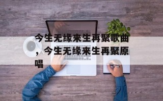 今生无缘来生再聚歌曲，今生无缘来生再聚原唱