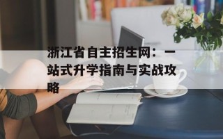 浙江省自主招生网：一站式升学指南与实战攻略