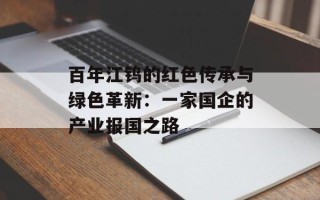 百年江钨的红色传承与绿色革新：一家国企的产业报国之路