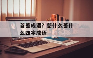 首善成语？慈什么善什么四字成语