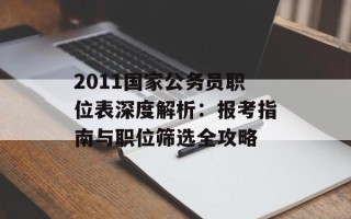 2011国家公务员职位表深度解析：报考指南与职位筛选全攻略