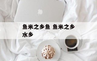 鱼米之乡鱼 鱼米之乡水乡