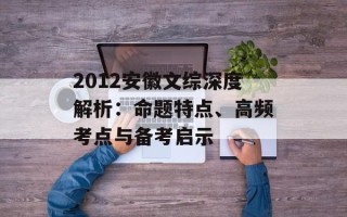 2012安徽文综深度解析：命题特点、高频考点与备考启示