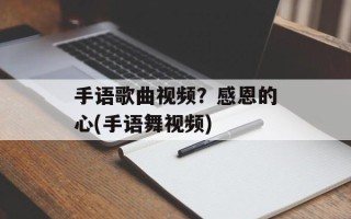 手语歌曲视频？感恩的心(手语舞视频)