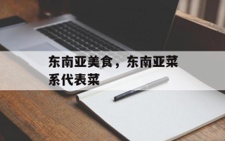 东南亚美食，东南亚菜系代表菜