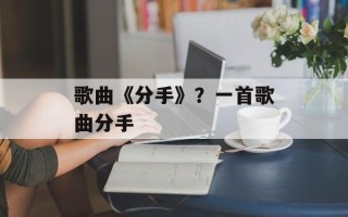 歌曲《分手》？一首歌曲分手