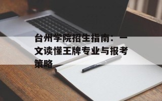 台州学院招生指南：一文读懂王牌专业与报考策略